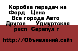 Коробка передач на Форд › Цена ­ 20 000 - Все города Авто » Другое   . Удмуртская респ.,Сарапул г.